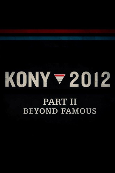 Kony 2012 Part II Beyond Famous